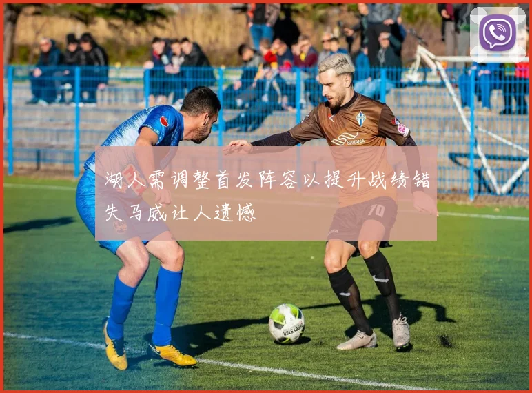 湖人需调整首发阵容以提升战绩错失马威让人遗憾