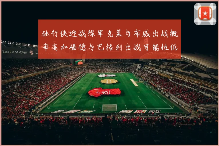 独行侠迎战绿军克莱与布威出战概率高加福德与巴格利出战可能性低
