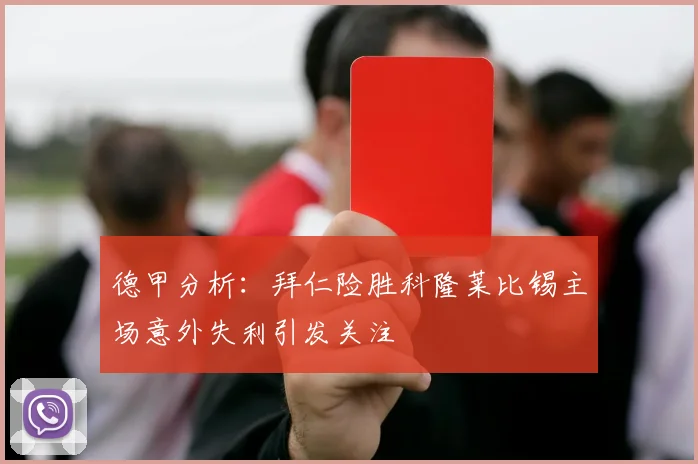 德甲分析：拜仁险胜科隆莱比锡主场意外失利引发关注