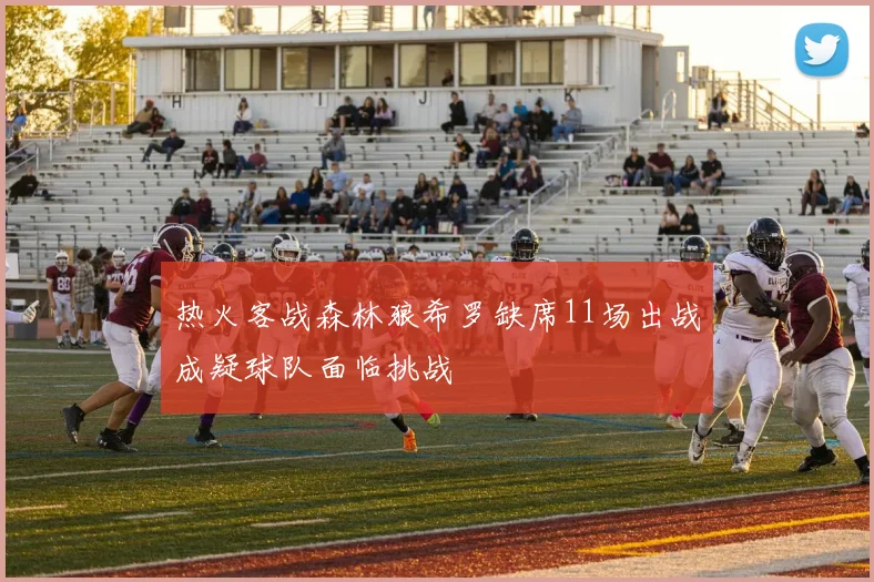 热火客战森林狼希罗缺席11场出战成疑球队面临挑战