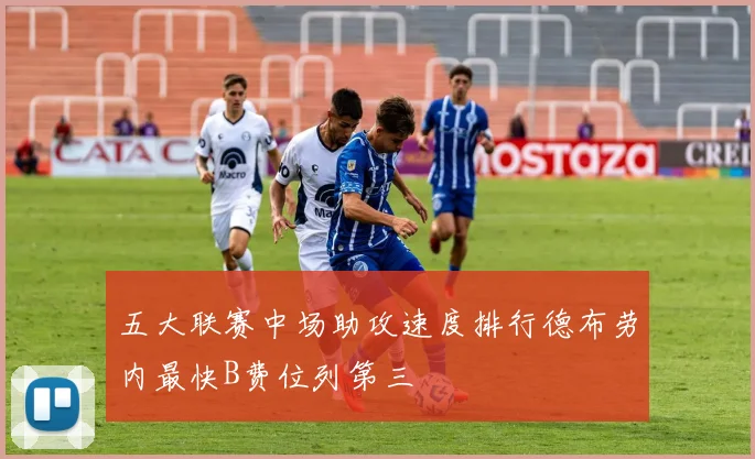 五大联赛中场助攻速度排行德布劳内最快B费位列第三